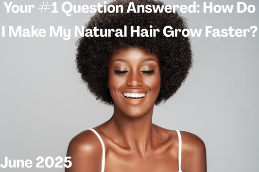 Your #1 Question Answered: How Do I Make My Natural Hair Grow Faster?